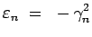 $\displaystyle \varepsilon_n ~=~ -\gamma^2_n$