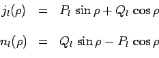 \begin{displaymath}\begin{array}{ccc}
j_l(\rho) & = & P_l\,\sin\rho + Q_l\,\cos\...
...
n_l(\rho) & = & Q_l\,\sin\rho - P_l\,\cos\rho \\
\end{array}\end{displaymath}