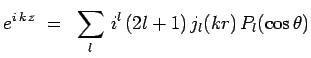 $\displaystyle e^{i\,k\,z} ~=~
\sum_l\,i^l\,(2l+1)\,j_l(kr)\,P_l(\cos\theta)$