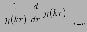 $\displaystyle \left.\frac{1}{j_l(kr)}\,\frac{d}{dr}\,j_l(kr)\,\right\vert _{\;r=a}$