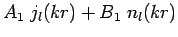 $\displaystyle A_1\;j_l(kr) + B_1\;n_l(kr)$