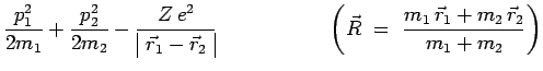 $\displaystyle \frac{p_1^2}{2m_1}+\frac{p_2^2}{2m_2}-\frac{Z\,e^2}{\begin{array}...
...~~~~~~~~~~
\left(\vec{R}~=~\frac{m_1\,\vec{r}_1+m_2\,\vec{r}_2}{m_1+m_2}\right)$