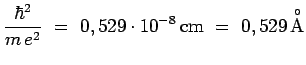 $\displaystyle \frac{\hbar^2}{m\,e^2} ~=~ 0,529\cdot 10^{-8}\,\mathrm{cm}
~=~ 0,529\,\overset{\circ}{\mathrm{A}}$