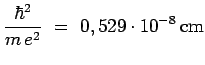 $\displaystyle \frac{\hbar^2}{m\,e^2} ~=~ 0,529\cdot 10^{-8}\,\mathrm{cm}$