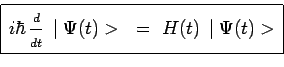 \begin{displaymath}\begin{array}{\vert c\vert}
\hline
i\hbar\,{{d\strut}\over{dt...
...ut}}\,\mid \Psi(t)>~=~H(t)\,\mid \Psi(t)>\\
\hline
\end{array}\end{displaymath}