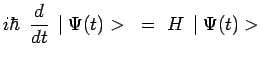 $\displaystyle i\hbar~\,{{d}\over{dt}}\,\mid \Psi(t)>~=~H\,\mid \Psi(t)>$