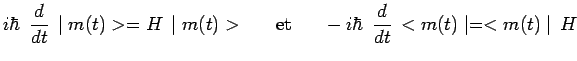 $\displaystyle i\hbar~\,{{d}\over{dt}}\,\mid m(t)>=H\,\mid
m(t)>~~~~~\mathrm{et}~~~~~ -i\hbar~\,{{d}\over{dt}}\,<m(t)\mid
=<m(t)\mid \,H$