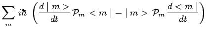 $\displaystyle \sum\limits_m\,
i\hbar~\left({{d\mid m>}\over{dt}}\,\mathcal{P}_m\,<m\mid - \mid
m>\,\mathcal{P}_m\,{{d<m\mid }\over{dt}}\right)$