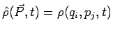 $\displaystyle \hat{\rho}(\vec{P},t)=\rho(q_i,p_j,t)$