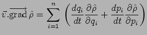 $\displaystyle \vec{v}.\overrightarrow{\mathrm{grad}}\,\hat{\rho}=\sum\limits_{i...
...artial q_i}}+
{{dp_i}\over{dt}}{{\partial\hat{\rho}}\over{\partial p_i}}\right)$