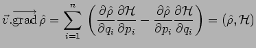 $\displaystyle \vec{v}.\overrightarrow{\mathrm{grad}}\,\hat{\rho}=\sum\limits_{i...
...ial\mathcal{H}}\over{\partial q_i}}
\right)=\left(\hat{\rho},\mathcal{H}\right)$