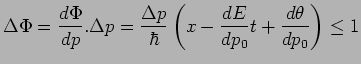 $\displaystyle \Delta\Phi = \frac{d\Phi}{dp}.\Delta p=\frac{\Delta p}{\hbar}\left(
x-\frac{dE}{dp_0}t+\frac{d\theta}{dp_0}\right)\leq 1$