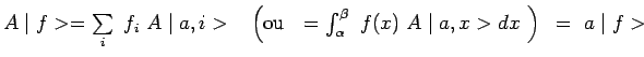 $ A\mid f>=\sum\limits_i ~f_i~ A\mid a,i>~~\left(
\mathrm{ou}~~=\int_\alpha^\beta ~f(x)~A\mid a,x>dx~\right)~=~a\mid f>$