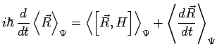 $\displaystyle i\hbar\,\frac{d}{dt}\left<\vec{R}\right>_\Psi=\left<\left[\vec{R},H\right]\right>_\Psi+
\left<\frac{d\vec{R}}{dt}\right>_\Psi$