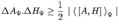 $\displaystyle \Delta A_\Psi.\Delta H_\Psi\geq \frac{1}{2}\,\mid
\left<\,\left[A,H\right]\,\right>_\Psi\mid$