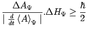 $\displaystyle \frac{\Delta A_\Psi}{\mid \frac{d}{dt}\left<A\right>_\Psi\mid }.
\Delta H_\Psi\geq\frac{\hbar}{2}$