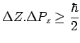 $\displaystyle \Delta Z.\Delta P_z\geq\frac{\hbar}{2}$