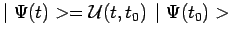 $\displaystyle \mid \Psi(t)>=\mathcal{U}(t,t_0)\,\mid \Psi(t_0)>$