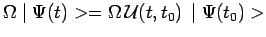 $\displaystyle \Omega\mid \Psi(t)>=\Omega\,\mathcal{U}(t,t_0)\,\mid \Psi(t_0)>$