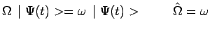 $\displaystyle \Omega\,\mid \Psi(t)>=\omega\,\mid
\Psi(t)>~~~~~~~\hat{\Omega}=\omega$