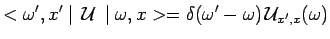 $\displaystyle <\omega^\prime,x^\prime\mid \,\mathcal{U}\,\mid \omega,x>=
\delta(\omega^\prime-\omega)\,\mathcal{U}_{x^\prime,x}(\omega)$