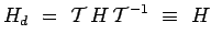 $\displaystyle H_d~=~\mathcal{T}\,H\,\mathcal{T}^{-1}~\equiv~H$