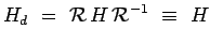 $\displaystyle H_d~=~\mathcal{R}\,H\,\mathcal{R}^{-1}~\equiv~H$