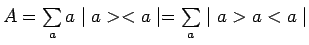 $ A=\sum\limits_a a\mid a><a\mid =\sum\limits_a \mid a>a<a\mid $