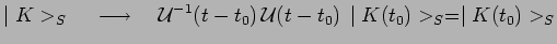 $\displaystyle \mid K>_S~~~\longrightarrow~~~\mathcal{U}^{-1}(t-t_0)\,
\mathcal{U}(t-t_0)\,\mid K(t_0)>_S=\mid K(t_0)>_S$