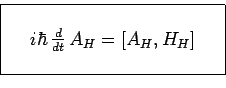 \begin{displaymath}\begin{array}{\vert ccc\vert}
\hline
& & \\
~ & i\hbar\,\fra...
...t}\,A_H=\left[A_H,H_H\right] & ~ \\
& & \\
\hline
\end{array}\end{displaymath}