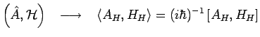 $\displaystyle \left(\hat{A},\mathcal{H}\right)~~\longrightarrow~~
\left<A_H,H_H\right>=(i\hbar)^{-1}\left[A_H,H_H\right]$