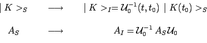 \begin{displaymath}\begin{array}{ccc}
\mid K>_S & ~~~\longrightarrow~~~ & \mid K...
...w~~~ & A_I = \mathcal{U}_0^{-1}\,A_S\,\mathcal{U}_0
\end{array}\end{displaymath}