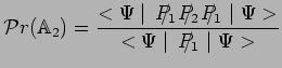 $\displaystyle \mathcal{P}r(\mathbb{A}_2)= \frac{<\Psi\mid
\,P_1\hspace{-.32cm}/...
...1\hspace{-.32cm}/\,\,\mid
\Psi>}{<\Psi\mid \,P_1\hspace{-.32cm}/\,\,\mid \Psi>}$
