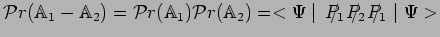 $\displaystyle \mathcal{P}r(\mathbb{A}_1-\mathbb{A}_2)=
\mathcal{P}r(\mathbb{A}_...
...P_1\hspace{-.32cm}/\,\,P_2\hspace{-.32cm}/\,\,P_1\hspace{-.32cm}/\,\,\mid \Psi>$