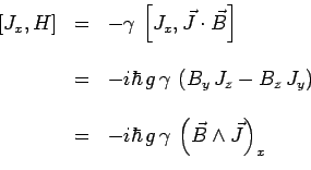 \begin{displaymath}\begin{array}{ccl}
\left[J_x,H\right] &=& -\gamma\,\left[J_x,...
...,g\,\gamma\,\left(\vec{B}\wedge\vec{J}\right)_x \\
\end{array}\end{displaymath}