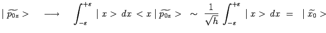 $\displaystyle \mid\widetilde{p_{0x}}>~~~\longrightarrow~~~\int^{+\varepsilon}_{...
...t{h}}\,\int^{+\varepsilon}_{-\varepsilon}\,\mid
x>\,dx~=~\mid\widetilde{x_{0}}>$