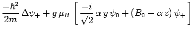 $\displaystyle \frac{-\hbar^2}{2m}\,\Delta\psi_+ +
g\,\mu_B\,\left[\,\frac{-i}{\sqrt{2}}\,\alpha\,y\,\psi_0 +
(B_0-\alpha\,z)\,\psi_+\,\right]$