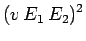 $\displaystyle (v\,E_1\,E_2)^2$