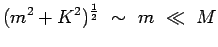 $\displaystyle (m^2 + K^2)^\frac{1}{2}~\sim~m~\ll~M$