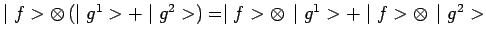 $ \mid f>\otimes\,(\mid g^1>+\mid g^2>)=\mid
f>\otimes\,\mid g^1>+\mid f>\otimes\,\mid g^2>$