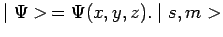 $\displaystyle \mid \Psi>\,=\Psi(x,y,z).\mid s,m>$