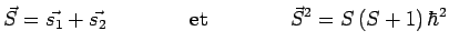 $\displaystyle \vec{S}=\vec{s_1}+\vec{s_2}~~~~~~~~~~~~\mathrm{et}~~~~~~~~~~~~
\vec{S}^2=S\,(S+1)\,\hbar^2$