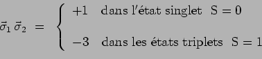 \begin{displaymath}\vec{\sigma}_1\,\vec{\sigma}_2~=~\left\lbrace
\begin{array}{l...
...rm{dans~les~\acute{e}tats~triplets~~S=1} \\
\end{array}\right.\end{displaymath}