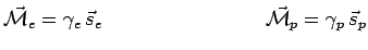 $\displaystyle \vec{\mathcal{M}}_e=\gamma_e\,\vec{s}_e~~~~~~~~~~~~~~~~~~~~~~~~
\vec{\mathcal{M}}_p=\gamma_p\,\vec{s}_p$