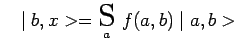 $ ~~\mid b,x>=\underset{a}{\scalebox{1.7}{S}}~f(a,b)\mid a,b>$