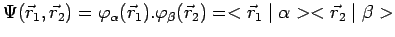 $\displaystyle \Psi(\vec{r}_1,\vec{r}_2)=\varphi_\alpha(\vec{r}_1).\varphi_\beta(\vec{r}_2)=
<\vec{r}_1\mid \alpha><\vec{r}_2\mid \beta>$