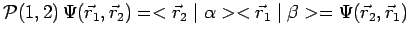 $\displaystyle \mathcal{P}(1,2)\,\Psi(\vec{r}_1,\vec{r}_2)=<\vec{r}_2\mid
\alpha><\vec{r}_1\mid \beta>= \Psi(\vec{r}_2,\vec{r}_1)$