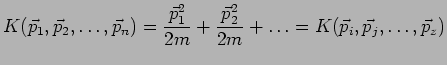 $\displaystyle K(\vec{p}_1,\vec{p}_2,\ldots,\vec{p}_n)=
\frac{\vec{p}_1^2}{2m}+\frac{\vec{p}_2^2}{2m}+\ldots=
K(\vec{p}_i,\vec{p}_j,\ldots,\vec{p}_z)$