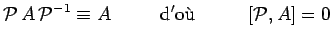 $\displaystyle \mathcal{P}\,A\,\mathcal{P}^{-1}\equiv A~~~~~~~~\mathrm{d'o\grave{u}}~~~~~~~~
\left[\mathcal{P},A\right]=0$