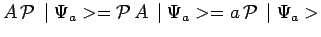 $\displaystyle A\,\mathcal{P}\,\mid \Psi_a>=\mathcal{P}\,A\,\mid
\Psi_a>=a\,\mathcal{P}\,\mid \Psi_a>$